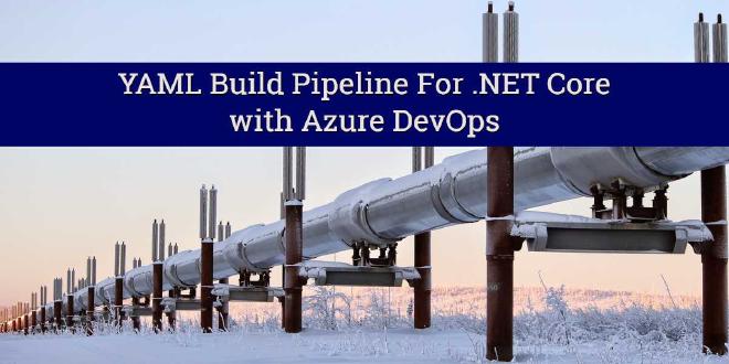 YAML Build Pipeline For .NET Core with Azure DevOps